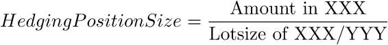 HedgingPositionSize = frac{text{Amount in XXX}}{text{Lotsize of XXX/YYY}} HedgingPositionSize = frac{text{Amount in XXX}}{text{Lotsize of XXX/YYY}}